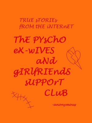 cover image of True Stories From the Internet; the Psycho Ex-wives and Girlfriends Support Group